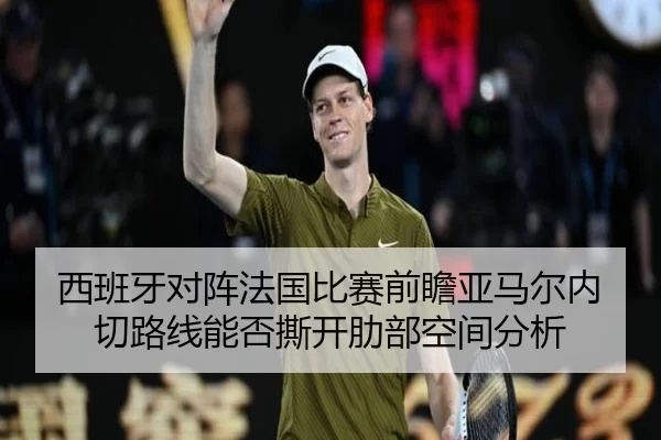 西班牙对阵法国比赛前瞻亚马尔内切路线能否撕开肋部空间分析